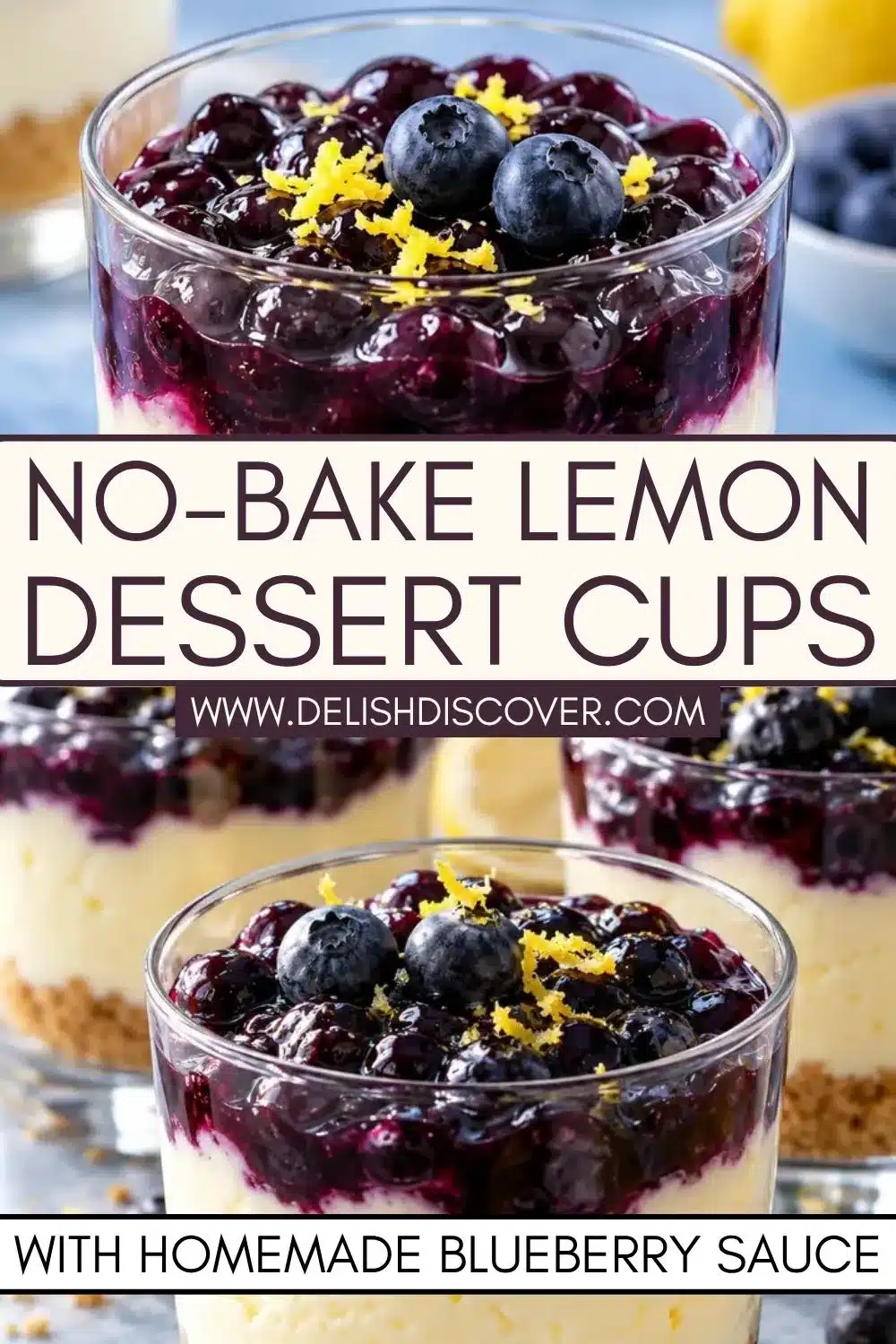Clear no-bake lemon cheesecake dessert cups with ivory lemon filling, golden graham cracker crumbs, and thick homemade blueberry sauce topped with fresh blueberries and finely grated lemon zest.